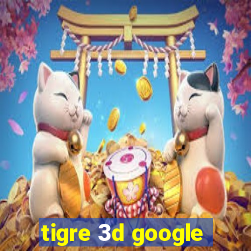 tigre 3d google